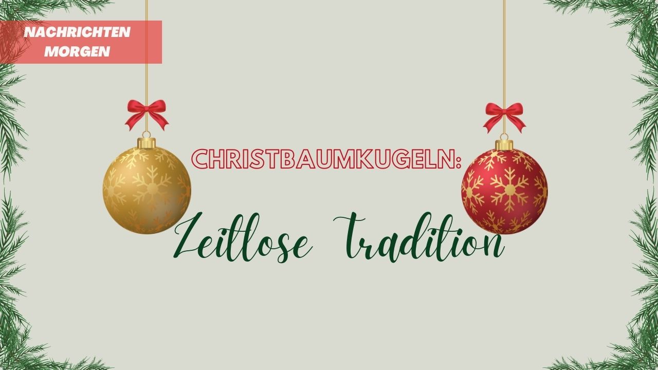 Christbaumkugeln Eine Zeitlose Tradition
