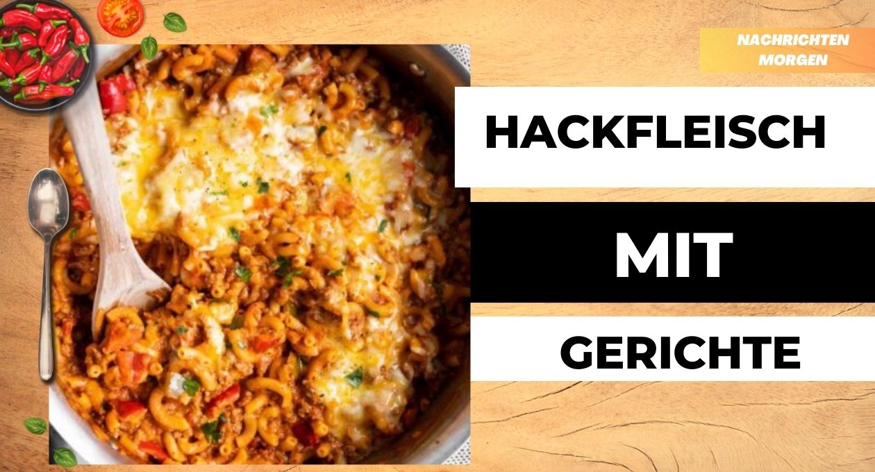 Hackfleisch Gerichte