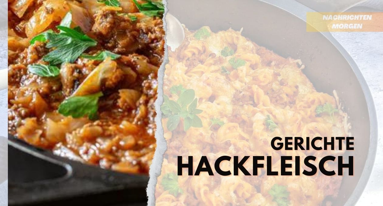 Hackfleisch Gerichte