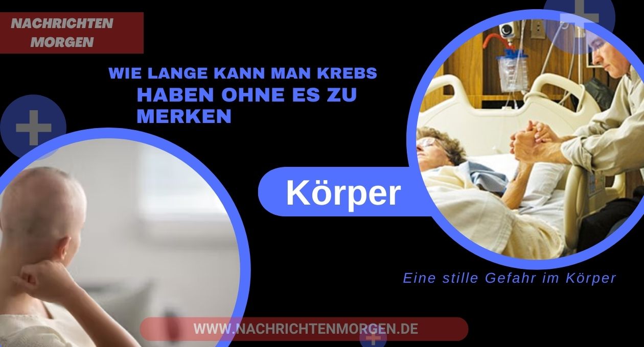 wie lange kann man krebs haben ohne es zu merken