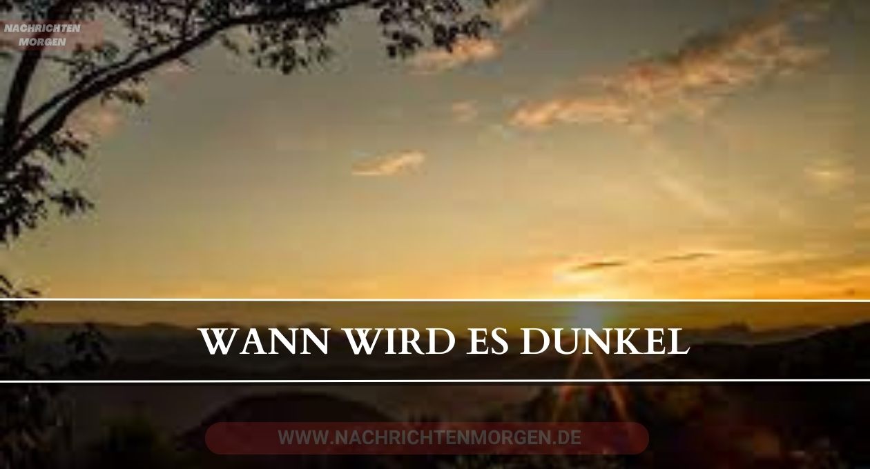 wann wird es dunkel