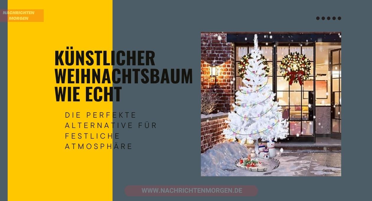 künstlicher weihnachtsbaum wie echt