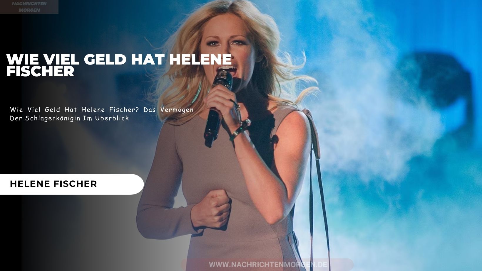 Wie Viel Geld Hat Helene Fischer? Das Vermögen Der Schlagerkönigin Im