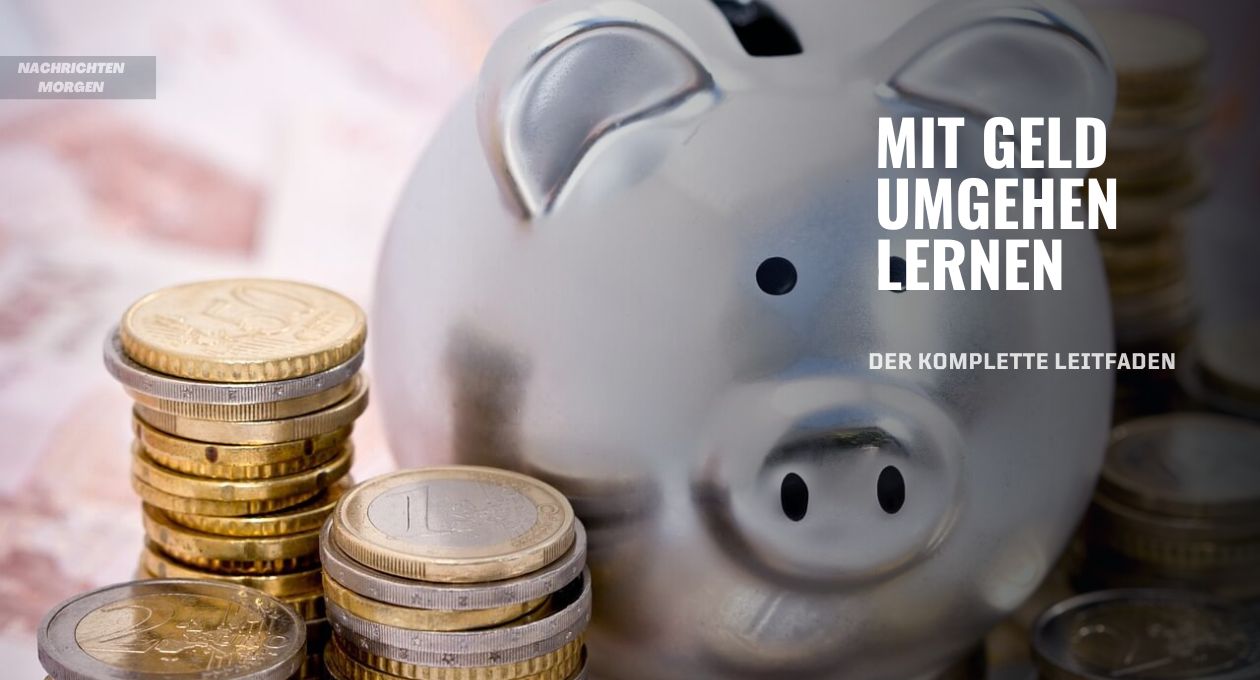 Mit Geld Umgehen Lernen Der Komplette Leitfaden